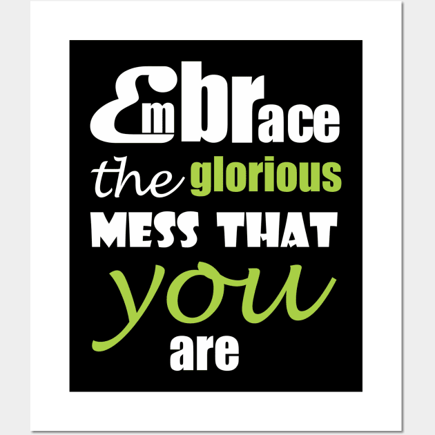 Embrace the glorious mess that you are Wall Art by Qasim